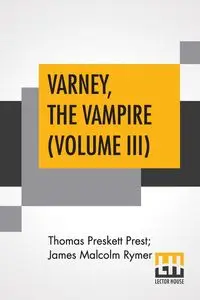 Varney, The Vampire (Volume III); Or, The Feast Of Blood. A Romance. - Thomas Prest Preskett