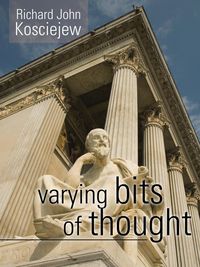 Varying Bits of Thought - Richard John Kosciejew