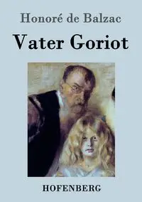 Vater Goriot - Balzac Honoré de