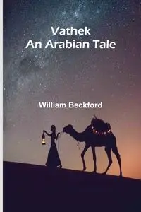 Vathek; An Arabian Tale - William Beckford