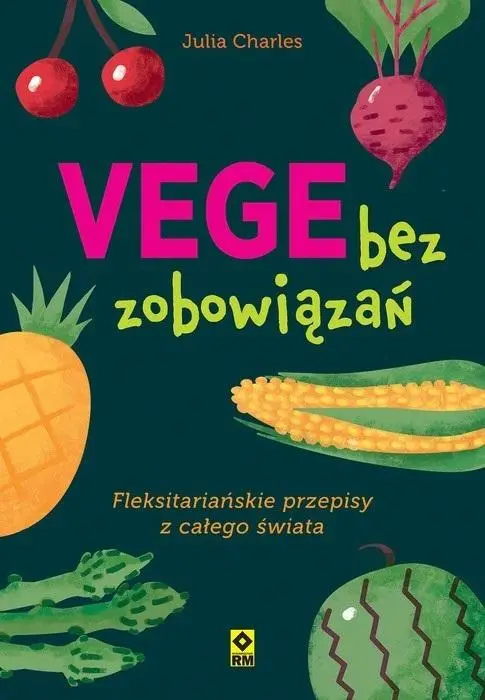 Vege bez zobowiązań. Fleksitariańskie przepisy... - Julia Charles