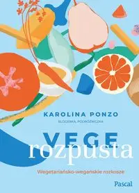 Vege rozpusta Wegetariańsko-wegańskie rozkosze - Karolina Maria Ponzo