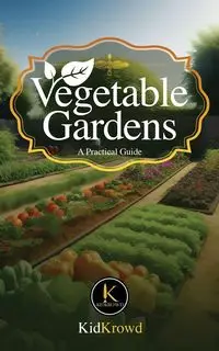 Vegetable Gardens - A Practical Guide - Krowd Kid