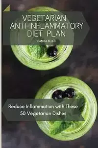 Vegetarian Anti-Inflammatory Diet Plan - Allen Camila