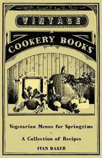 Vegetarian Menus for Springtime - A Collection of Recipes - Ivan Baker