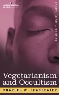 Vegetarianism and Occultism - Charles Leadbeater Webster