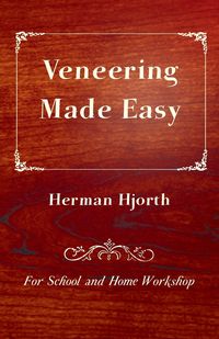 Veneering Made Easy - For School and Home Workshop - Herman Hjorth