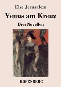 Venus am Kreuz - Else Jerusalem