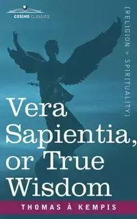 Vera Sapientia, or True Wisdom - Thomas A. Kempis