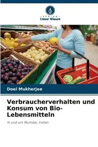 Verbraucherverhalten und Konsum von Bio-Lebensmitteln - Mukherjee Doel