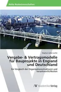 Vergabe- & Vertragsmodelle für Bauprojekte in England und Deutschland - Stephan Lütke Lanfer