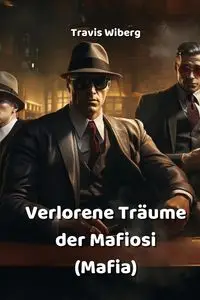 Verlorene Träume der Mafiosi (Mafia) - Travis Wiberg