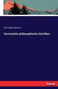 Vermischte philosophische Schriften - Meiners Christoph