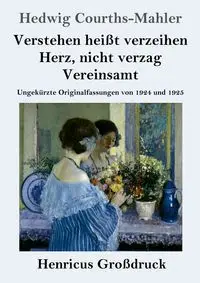 Verstehen heißt verzeihen / Herz, nicht verzag / Vereinsamt (Großdruck) - Hedwig Courths-Mahler