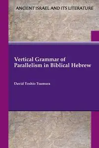 Vertical Grammar of Parallelism in Biblical Hebrew - David Tsumura Toshio