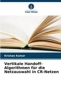 Vertikale Handoff-Algorithmen für die Netzauswahl in CR-Netzen - Kumar Krishan