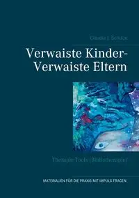 Verwaiste Kinder- Verwaiste Eltern - Claudia J. Schulze