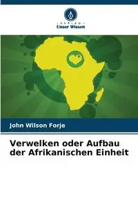 Verwelken oder Aufbau der Afrikanischen Einheit - John Wilson FORJE