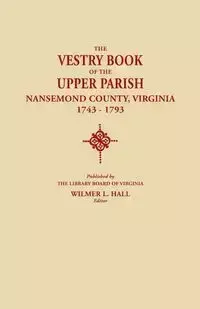 Vestry Book of the Upper Parish, Nansemond County, Virginia, 1743-1793 - Hall Wilmer L.