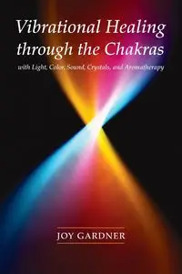 Vibrational Healing Through the Chakras - Joy Gardner