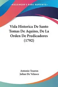 Vida Historica De Santo Tomas De Aquino, De La Orden De Predicadores (1792) - Antonio Touron