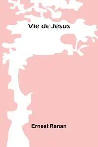 Vie de Jésus - Ernest Renan