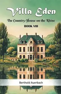 Villa Eden The Country-House on the Rhine Book VIII - Auerbach Berthold