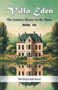 Villa Eden The Country-House on the Rhine Book XIV - Auerbach Berthold