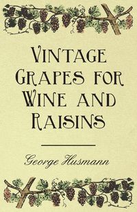 Vintage Grapes for Wine and Raisins - George Husmann