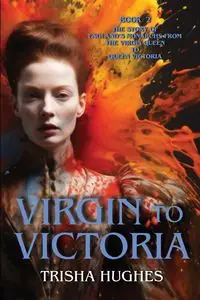 Virgin to Victoria - England's story from The Virgin Queen to Queen Victoria - Trisha Hughes