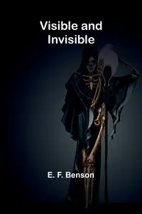 Visible and Invisible - F. Benson E.