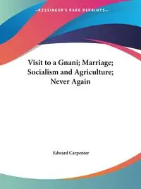 Visit to a Gnani; Marriage; Socialism and Agriculture; Never Again - Edward Carpenter