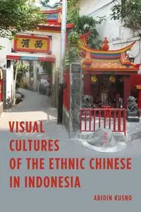 Visual Cultures of the Ethnic Chinese in Indonesia - Kusno Abidin