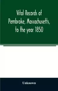 Vital records of Pembroke, Massachusetts, to the year 1850 - Unknown