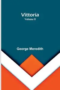 Vittoria - Volume 8 - George Meredith