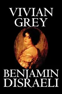 Vivian Grey by Benjamin Disraeli, Fiction - Benjamin Disraeli