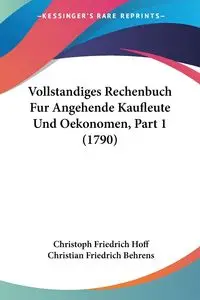 Vollstandiges Rechenbuch Fur Angehende Kaufleute Und Oekonomen, Part 1 (1790) - Hoff Christoph Friedrich