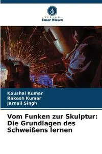 Vom Funken zur Skulptur - Kumar Kaushal