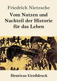 Vom Nutzen und Nachteil der Historie für das Leben (Großdruck) - Nietzsche Friedrich