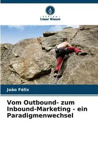 Vom Outbound- zum Inbound-Marketing - ein Paradigmenwechsel - Félix João