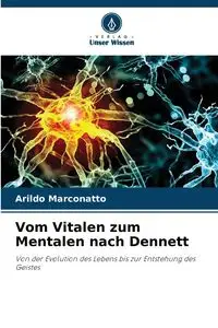 Vom Vitalen zum Mentalen nach Dennett - Marconatto Arildo