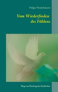 Vom Wiederfinden  des Fühlens - Niederhausen Holger