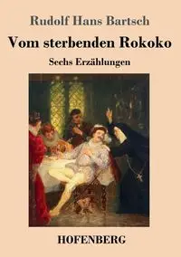 Vom sterbenden Rokoko - Rudolf Hans Bartsch