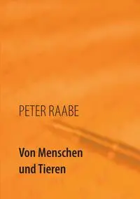 Von Menschen und Tieren - Peter Raabe