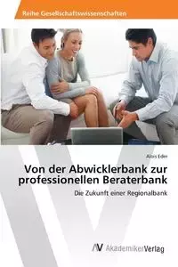 Von der Abwicklerbank zur professionellen Beraterbank - Eder Alois