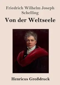 Von der Weltseele (Großdruck) - Wilhelm Joseph Schelling Friedrich