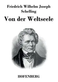 Von der Weltseele - Wilhelm Joseph Schelling Friedrich