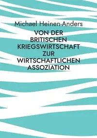 Von der britischen Kriegswirtschaft zur wirtschaftlichen Assoziation - Michael Heinen-Anders