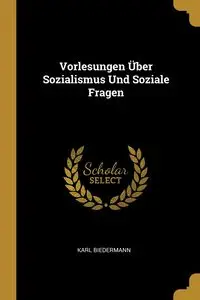 Vorlesungen Über Sozialismus Und Soziale Fragen - Karl Biedermann