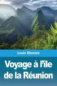 Voyage à l'île de la Réunion - Louis Simonin